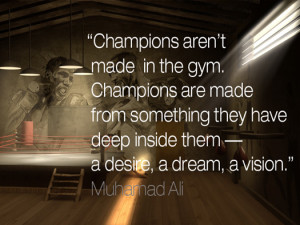 than this: “Champions aren’t made in the gym. Champions are made ...
