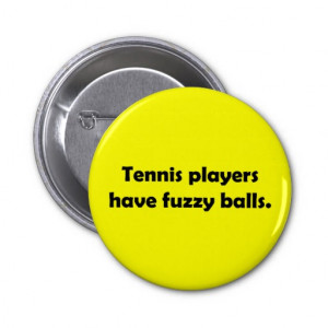 Tennis Players Have Fuzzy Balls Pin