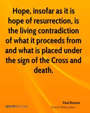 Paul Ricoeur - Hope, insofar as it is hope of resurrection, is the ...