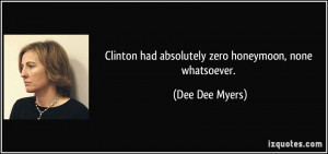 Clinton had absolutely zero honeymoon, none whatsoever. - Dee Dee ...