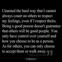 learned the hard way that I cannot always count on others to respect ...