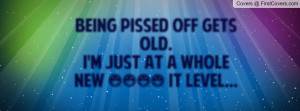 being pissed off gets old. i'm just at a whole new **** it level ...