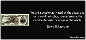 ... the invisible through the image of the visible. - Lewis H. Lapham