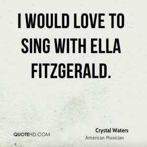 Crystal Waters - I would love to sing with Ella Fitzgerald.