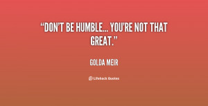 quote-Golda-Meir-dont-be-humble-youre-not-that-great-143028_1.png