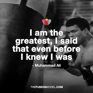 am the greatest, I said that before I knew I was - Muhammad Ali