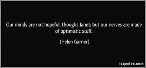 Janet; but our nerves are made of optimistic stuff. - Helen Garner
