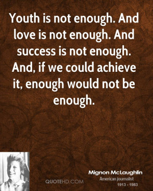 Youth is not enough And love is not enough And success is not enough