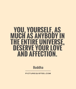 ... the entire universe, deserve your love and affection. Picture Quote #1