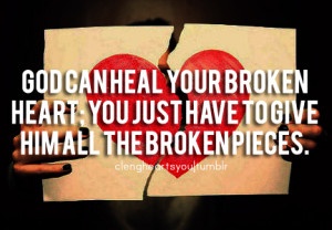 God can heal your broken heart; you just have to give him all the ...