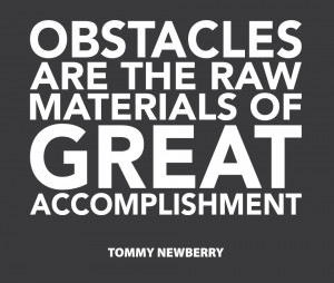 Obstacles Are The Raw Materials Of Great