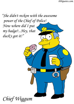 ... reckon with the awesome power of the Chief of Police! Now where