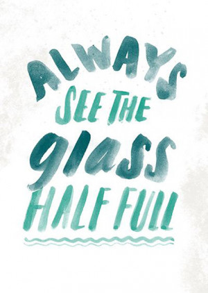 Always see the glass half full