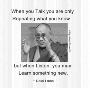you Talk you are only Repeating what you know; but when Listen, you ...