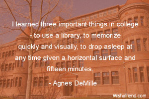college-I learned three important things in college - to use a library ...