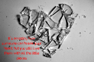 It’s Amazing How someone can break your heart ~ Break Up Quote