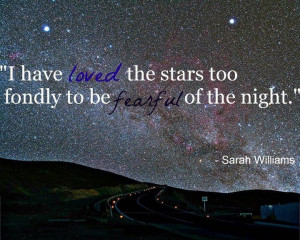 have loved the stars too fondly to be fearful of the night.