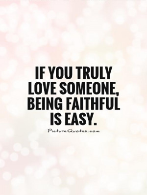 If you truly love someone, being faithful is easy Picture Quote #1