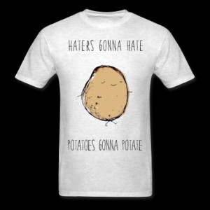 Haters Gonna Hate, Potatoes Gonna Potate T-Shirt