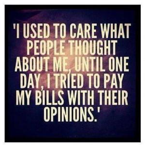 If you don't pay my bills deposit your opinions elsewhere. I'm not ...