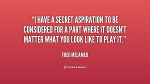 quote-Fred-Melamed-i-have-a-secret-aspiration-to-be-226774.png