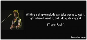Writing a simple melody can take weeks to get it right where I want it ...