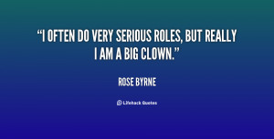 often do very serious roles, but really I am a big clown.”