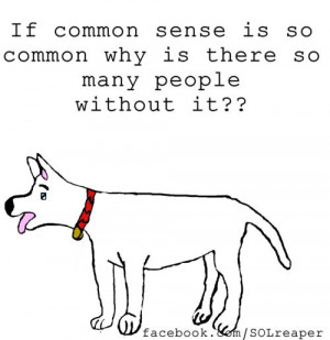 If Common Sense Is So Common Why Is There So Many People Without It