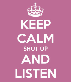 keep-calm-shut-up-and-listen.png