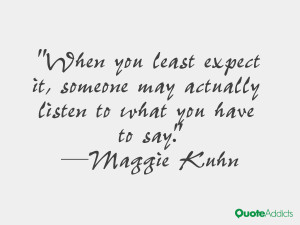 When you least expect it, someone may actually listen to what you have ...