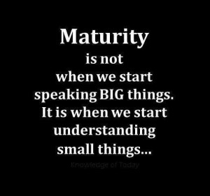 Maturity is not...