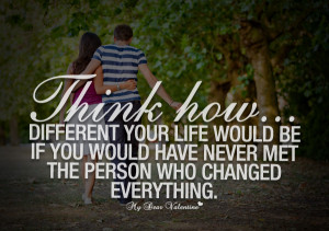 Cute Life Quotes - Think how different your life would be