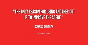 The only reason for using another cut is to improve the scene.”