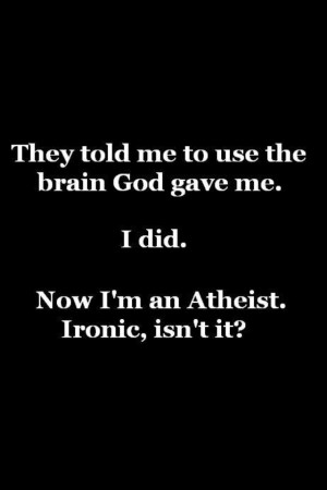 atheism quotes ironic there is no god
