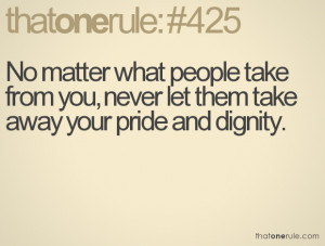 ... people take from you, never let them take away your pride and dignity