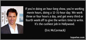 If you're doing an hour-long show, you're working movie hours, doing a ...