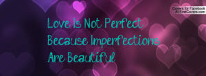 love is not perfectbecause imperfections are beautiful , Pictures