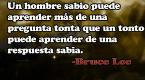 Un hombre sabio puede aprender más de una pregunta tonta que un tonto ...