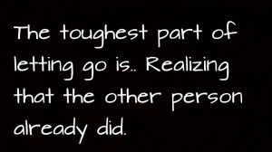 The toughest part of letting go is realizing that the other person ...