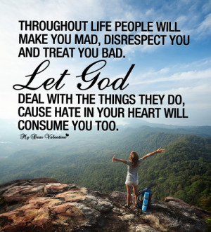 ... you and treat you bad. Let God deal with the things they do, cause