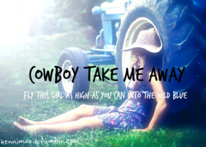 Cowboy take me away. Fly this girl as high as you can into the wild ...