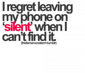 funny regret leaving phone on silent when i can't find it quote
