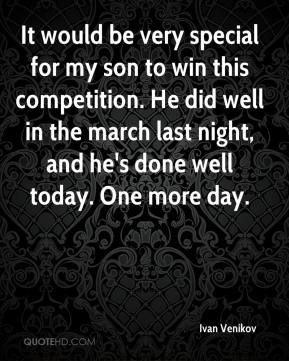 It would be very special for my son to win this competition. He did ...