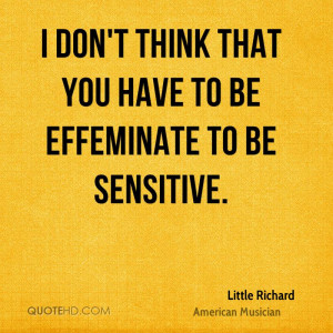 don't think that you have to be effeminate to be sensitive.