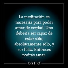 La meditación es necesaria para poder amar de verdad... www.osho.com ...