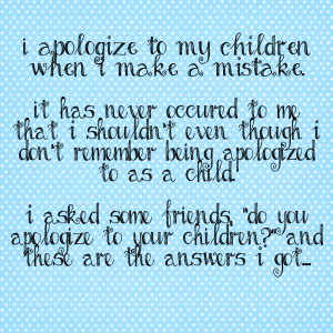 Apologize To My Children When I Make a Mistake ~ Apology Quote