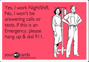 Funny Workplace Ecard: Yes, I work NightShift. No, I won't be ...