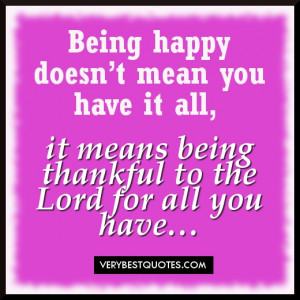 Being happy doesn’t mean you have it all, it means being thankful to ...