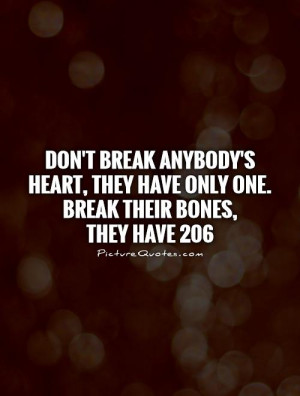 ... they have only one. Break their bones, they have 206 Picture Quote #1