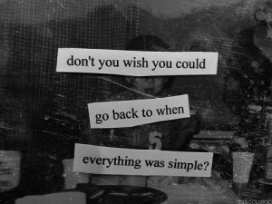 quote #quotes #go back #i need a time machine #simpler #simple